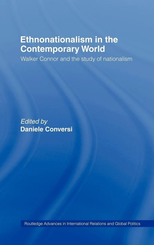 Ethnonationalism in the Contemporary World: Walker Connor and the Study of Nationalism: 21 (Routledge Advances in International Relations and Global Politics)