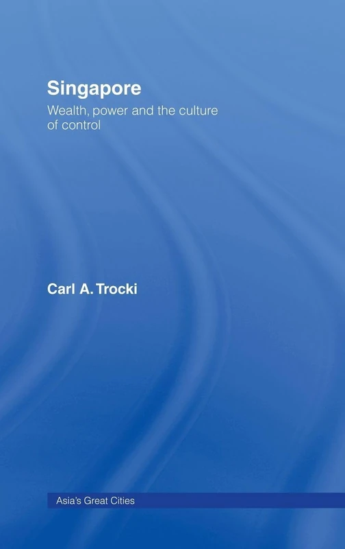 Singapore: Wealth, Power and the Culture of Control (Asia's Transformations/Asia's Great Cities)