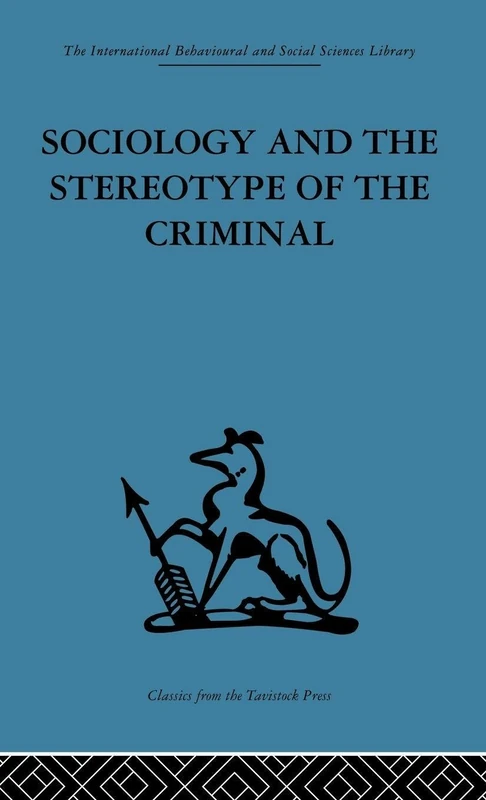 Sociology and the Stereotype of the Criminal (International Behavioural and Social Sciences, Classics from the Tavistock Press)