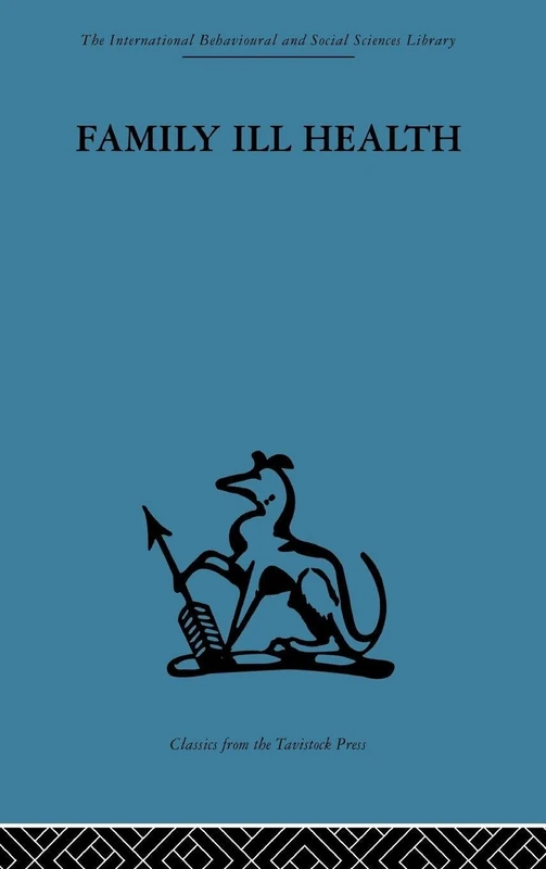 Family Ill Health: An investigation in general practice (International Behavioural and Social Sciences, Classics from the Tavistock Press)