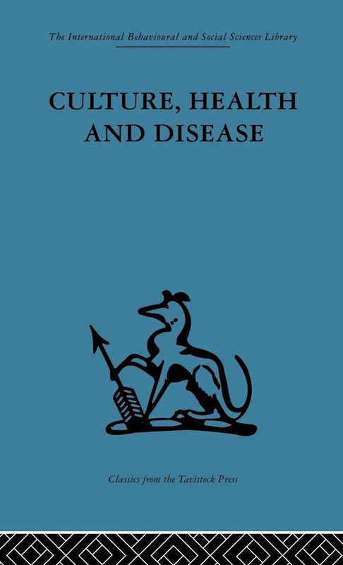 Culture, Health and Disease: Social and cultural influences on health programmes in developing countries (International Behavioural and Social Sciences, Classics from the Tavistock Press)