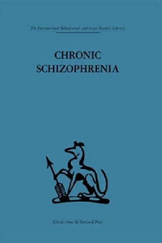 Chronic Schizophrenia (International Behavioural and Social Sciences Classics from the Tavistock Press, 58)