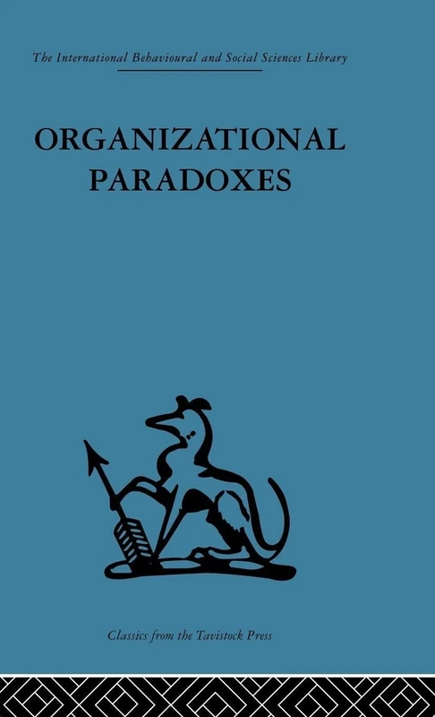Organizational Paradoxes: Clinical approaches to management (International Behavioural and Social Sciences, Classics from the Tavistock Press)