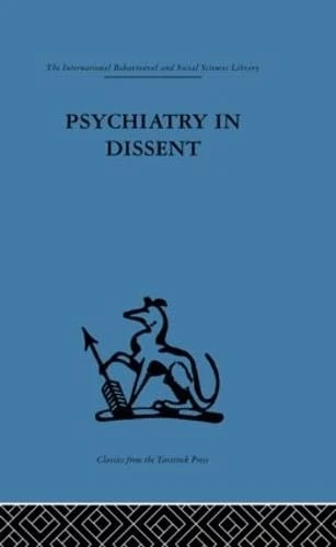 Psychiatry in Dissent: Controversial issues in thought and practice second edition (International Behavioural and Social Sciences, Classics from the Tavistock Press)