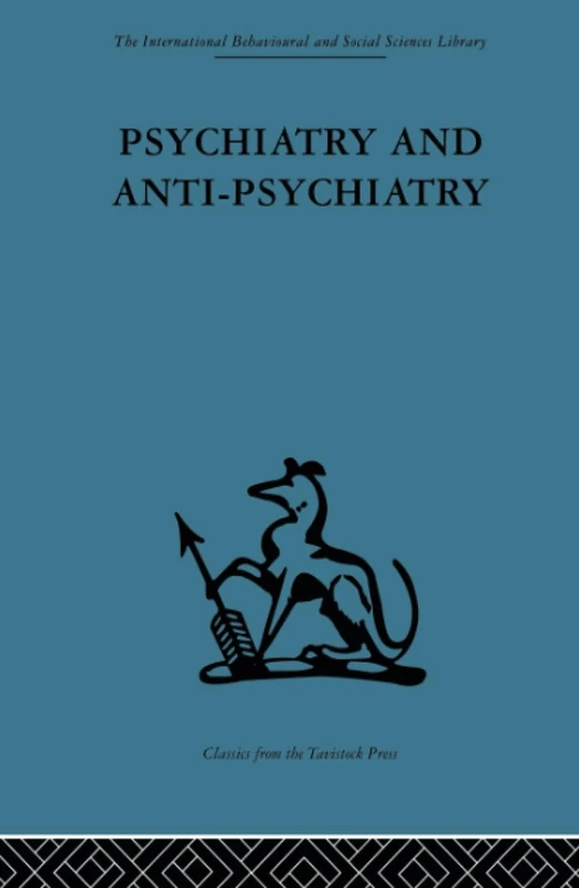 Psychiatry and Anti-Psychiatry (International Behavioural and Social Sciences Classics from the Tavistock Press, 82)