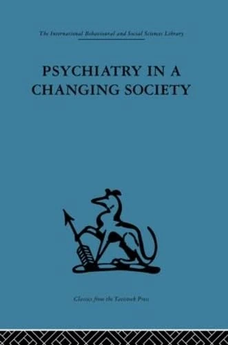 Psychiatry in a Changing Society (International Behavioural and Social Sciences, Classics from the Tavistock Press, 83)