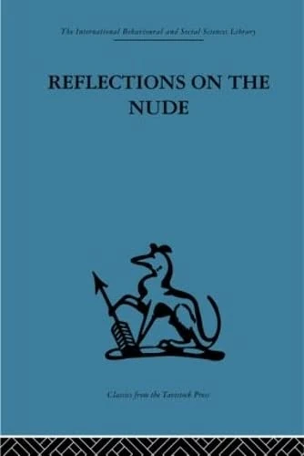 Reflections on the Nude (International Behavioural and Social Sciences Classics from the Tavistock Press, 100)