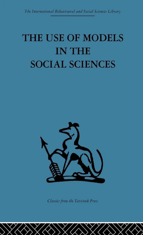 The Use of Models in the Social Sciences (International Behavioural and Social Sciences, Classics from the Tavistock Press, 105)