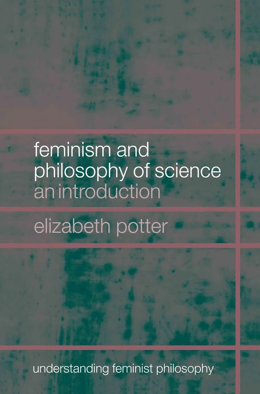 Feminism and Philosophy of Science: An Introduction (Understanding Feminist Philosophy)
