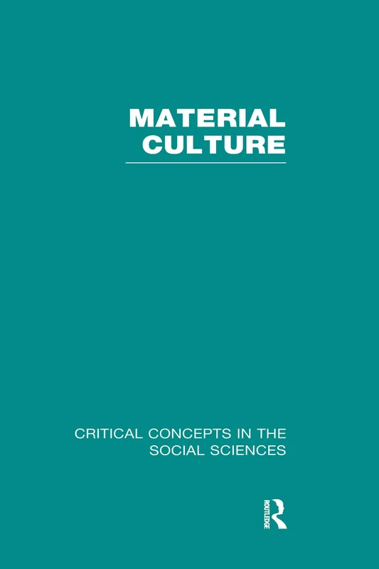 Material Culture: 1-3 (Critical Concepts in the Social Sciences)