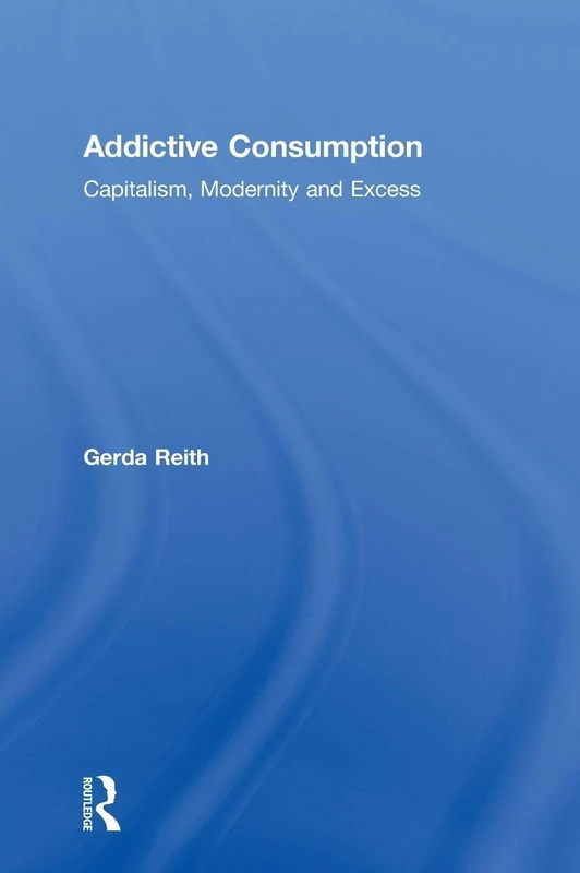 Routledge - Addictive Consumption: Capitalism, Modernity and Excess