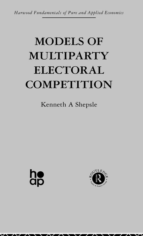 Models of Multiparty Electoral Competition (Harwood Fundamentals of Pure and Applied Economics)