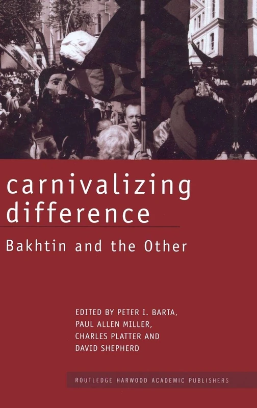 Carnivalizing Difference: Bakhtin and the Other (Routledge Harwood Studies in Russian and European Literature)