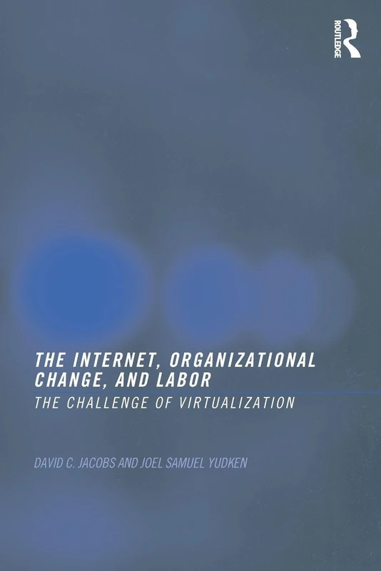 The Internet, Organizational Change and Labor: The Challenge of Virtualization