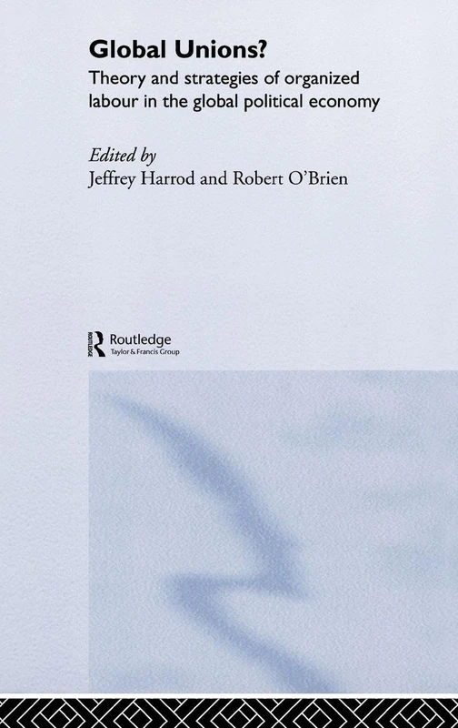 Routledge Global Unions? Theory and Strategies of Labour