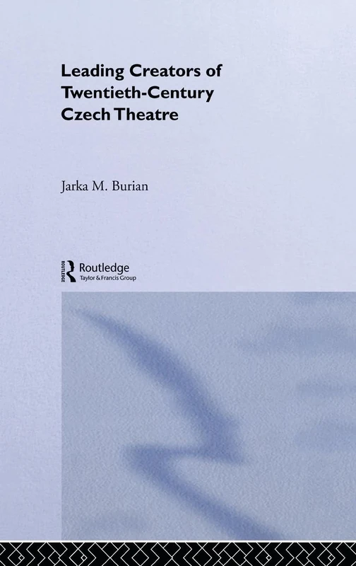 Leading Creators of Twentieth-Century Czech Theatre: 7 (Routledge Studies in the Management of Voluntary and Non-Pro)