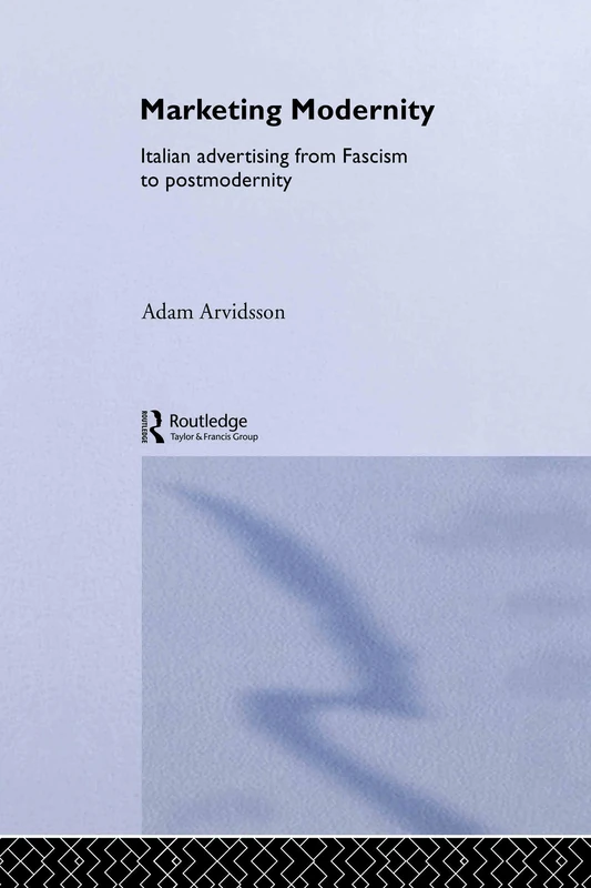 Marketing Modernity: Italian Advertising from Fascism to Postmodernity (Studies in Consumption and Markets)