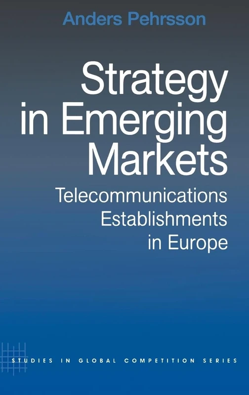 Strategy in Emerging Markets: Telecommunications Establishments in Europe (Routledge Studies in Global Competition)