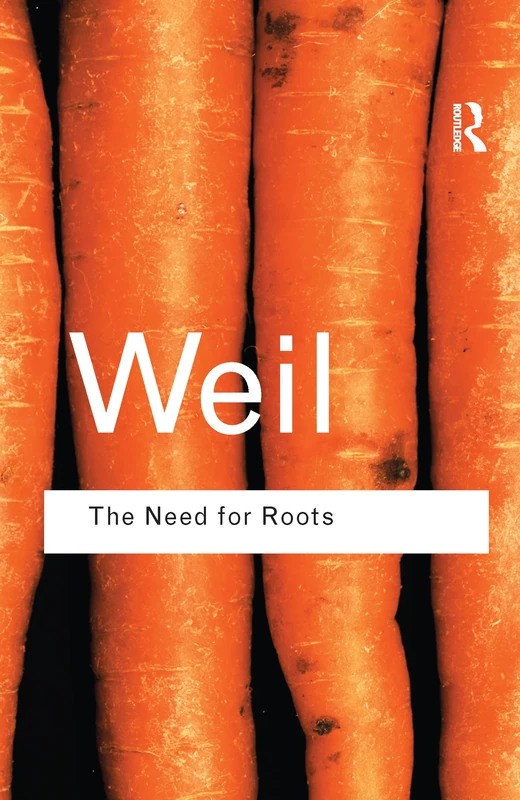 The Need for Roots: Prelude to a Declaration of Duties Towards Mankind (Routledge Classics)