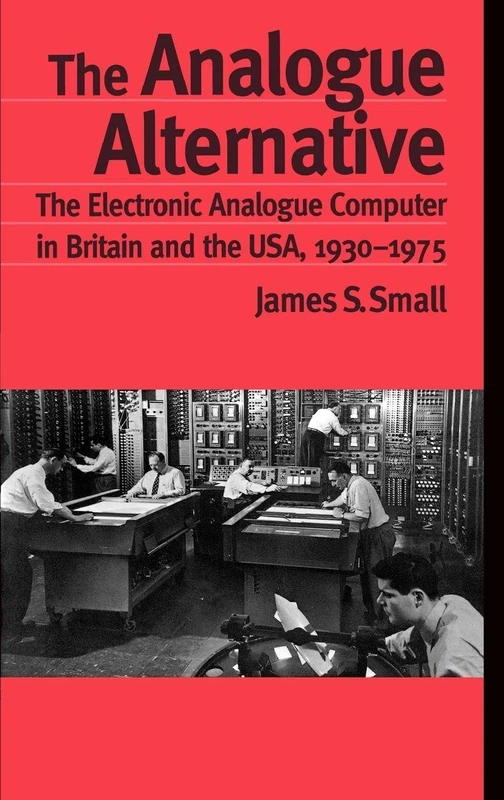 The Analogue Alternative: The Electronic Analogue Computer in Britain and the USA, 1930-1975: 15 (Routledge Studies in the History of Science, Technology and Medicine)