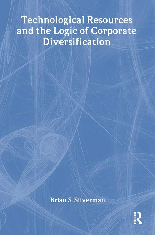Technological Resources and the Logic of Corporate Diversification: 13 (Routledge Studies in Global Competition)