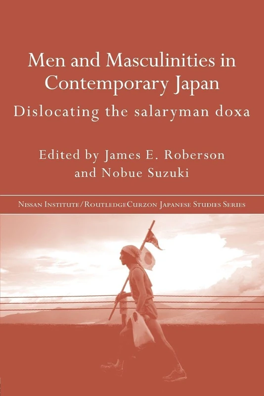 Men and Masculinities in Contemporary Japan: Dislocating the Salaryman Doxa (Nissan Institute/Routledge Japanese Studies)