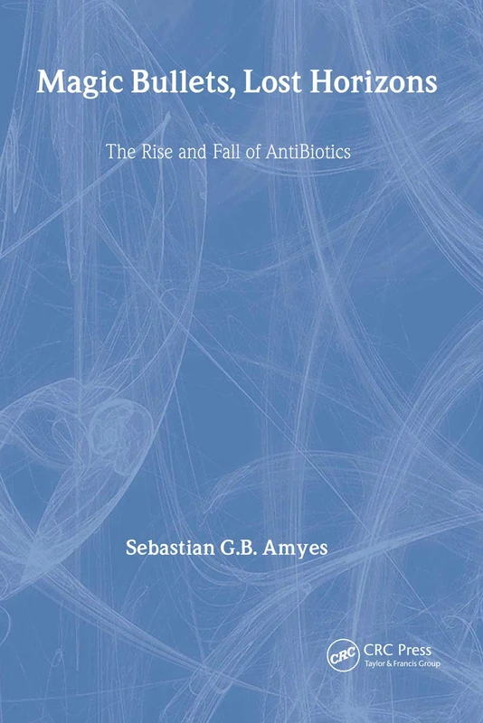 Magic Bullets, Lost Horizons: The Rise and Fall of Antibiotics