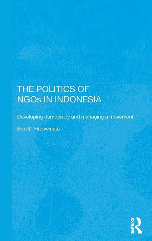 The Politics of NGOs in Indonesia: Developing Democracy and Managing a Movement: 57 (Rethinking Southeast Asia)