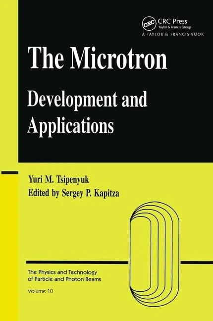 Microtron: Development and Applications: 10 (Physics and Technology of Particle and Photon Beams)