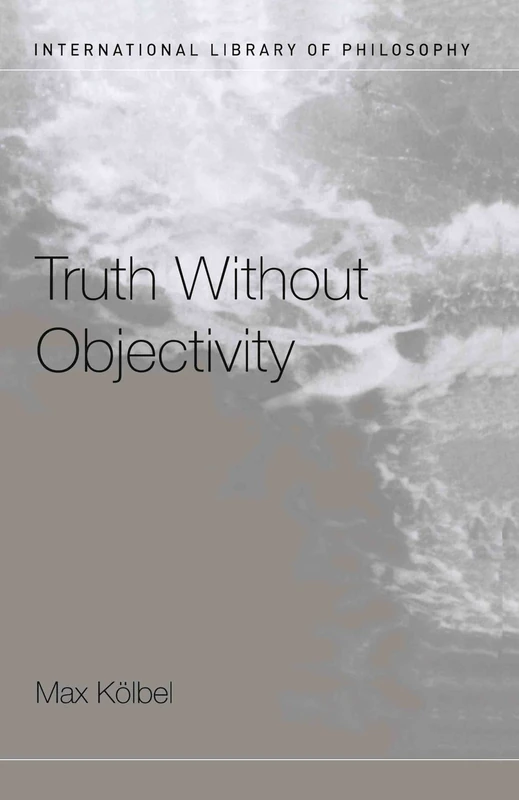 Truth Without Objectivity (International Library of Philosophy)