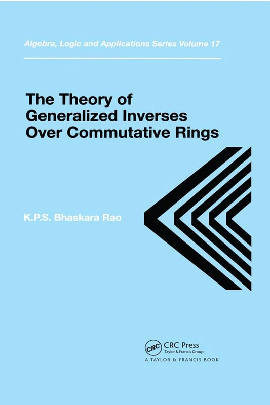 Theory of Generalized Inverses Over Commutative Rings: 17 (Algebra, Logic and Applications)