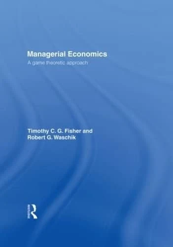 Managerial Economics: A Game Theoretic Approach