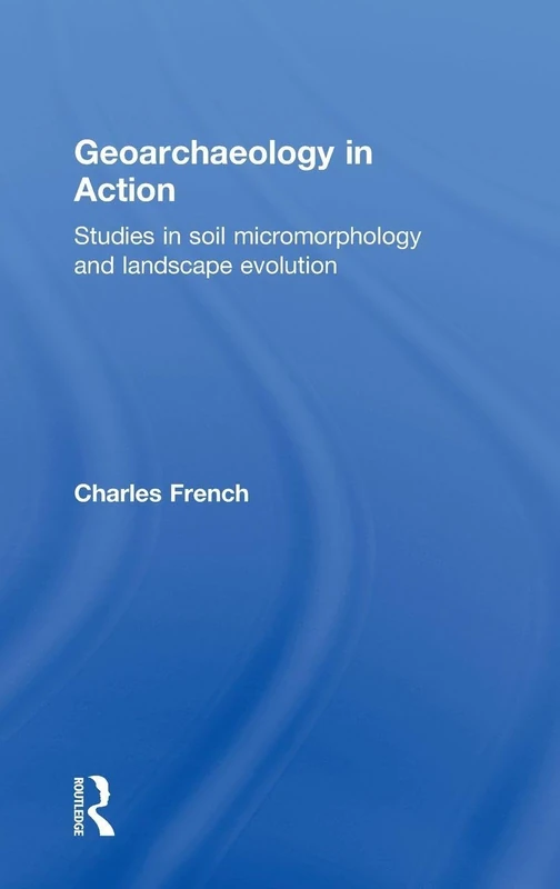 Geoarchaeology in Action: Studies in Soil Micromorphology and Landscape Evolution