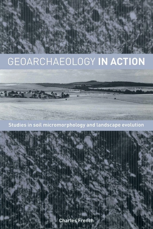 Geoarchaeology in Action: Studies in Soil Micromorphology and Landscape Evolution