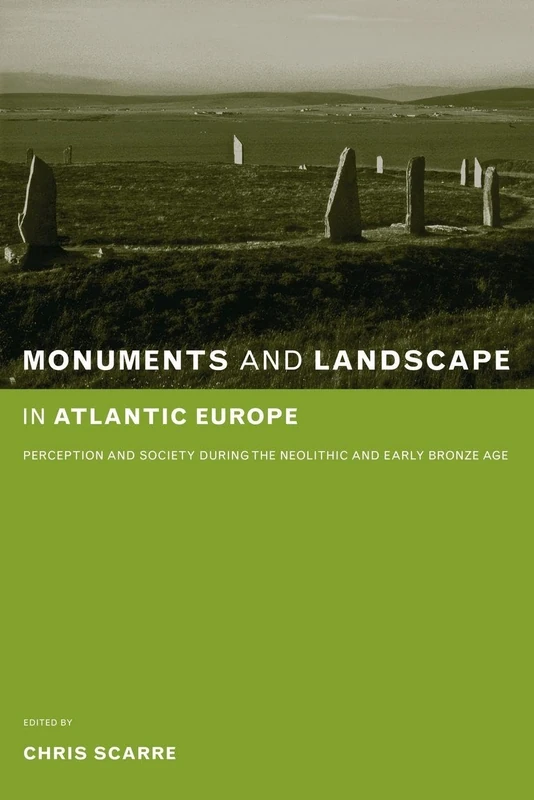 Monuments and Landscape in Atlantic Europe: Perception and Society During the Neolithic and Early Bronze Age