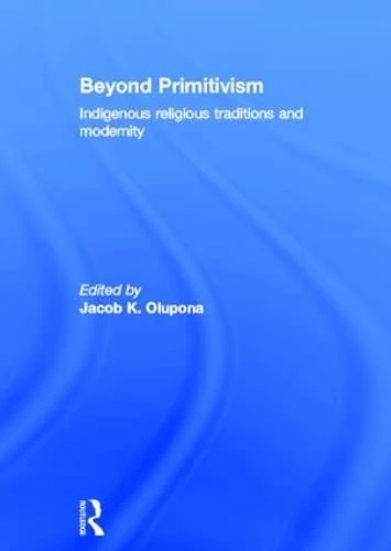 Routledge - Beyond Primitivism: Indigenous Religions and Modernity