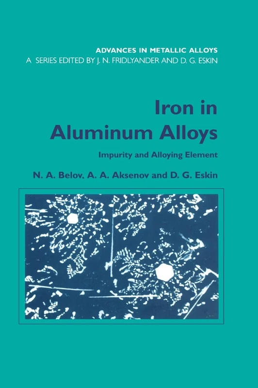 Iron in Aluminium Alloys: Impurity and Alloying Element: 2 (Advances in Metallic Alloys)