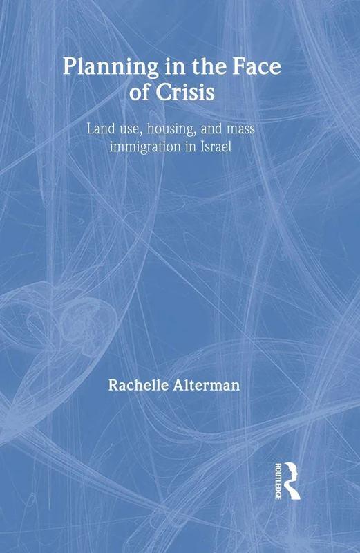 Planning in the Face of Crisis: Land Use, Housing, and Mass Immigration in Israel (Cities and Regions: Planning, Policy and Management (Hardcover))