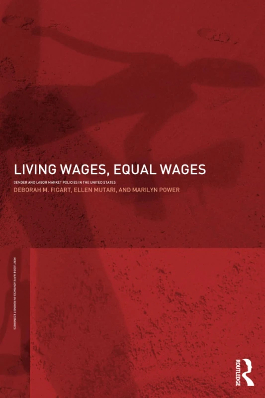 Living Wages, Equal Wages: Gender and Labour Market Policies in the United States: 1 (Routledge IAFFE Advances in Feminist Economics)