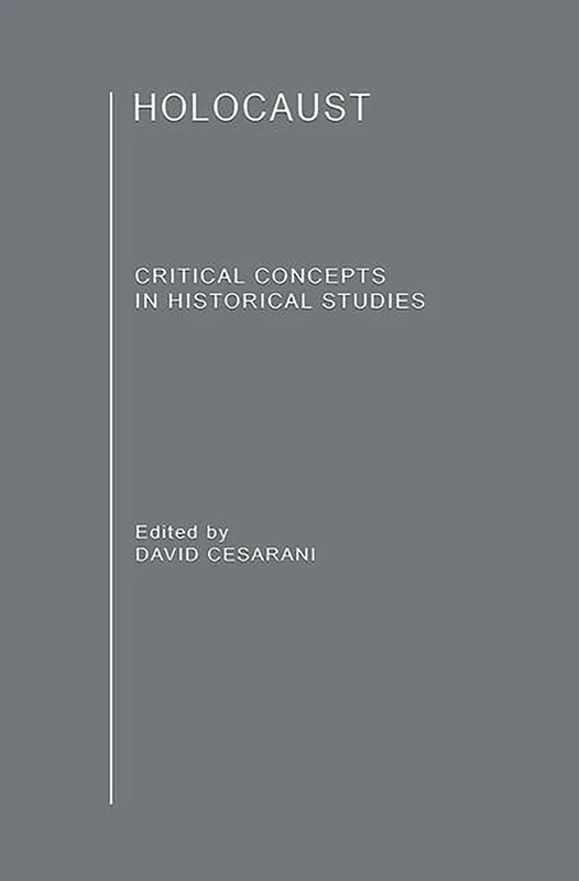 The Holocaust: Critical Concepts in Historical Studies