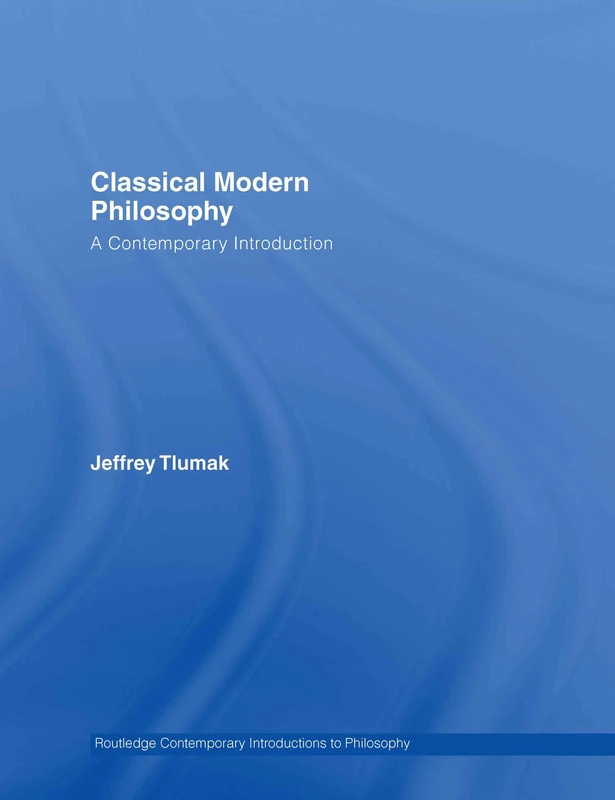 Classical Modern Philosophy: A Contemporary Introduction (Routledge Contemporary Introductions to Philosophy)