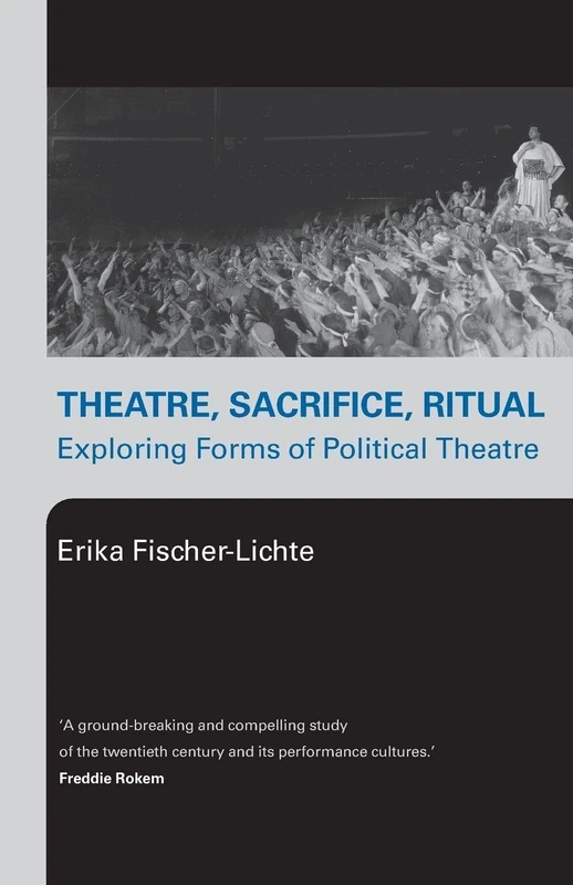 Theatre, Sacrifice, Ritual: Exploring Forms of Political Theatre