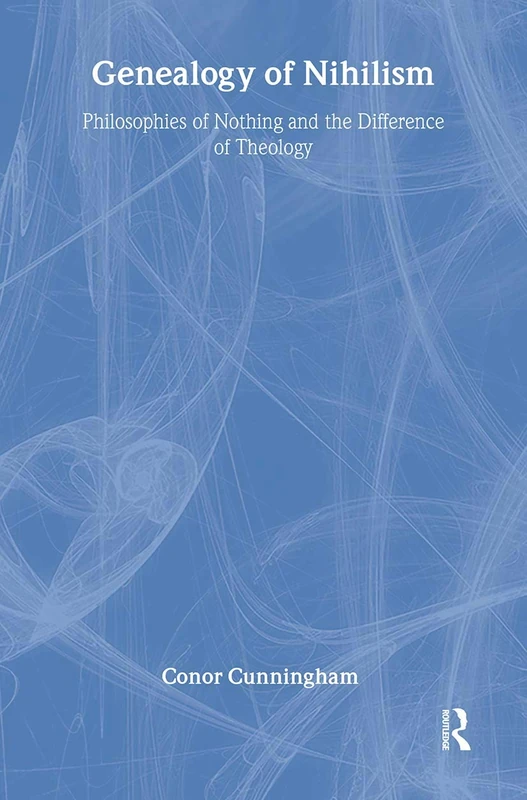 Genealogy of Nihilism: Philosophies of Nothing and The Difference of Theology (Routledge Radical Orthodoxy)