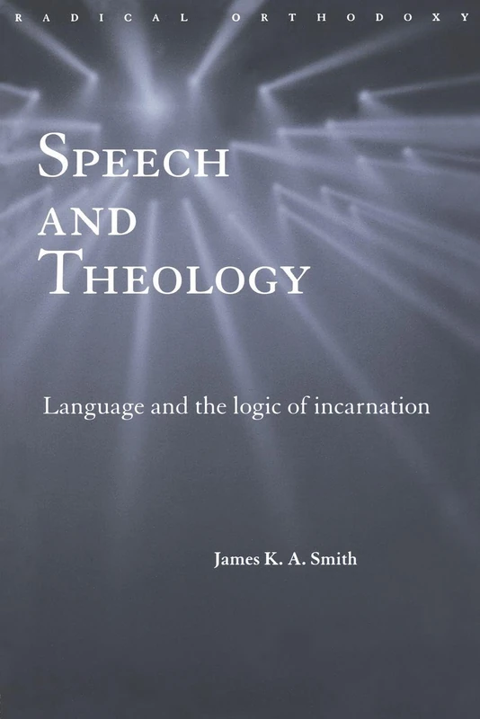 Speech and Theology: Language and the Logic of Incarnation (Routledge Radical Orthodoxy)