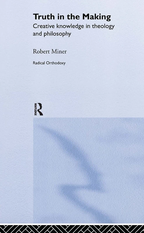 Truth in the Making: Creative Knowledge in Theology and Philosophy (Routledge Radical Orthodoxy) - Image 1