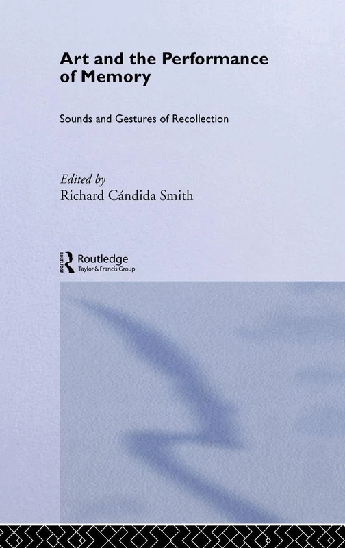Art and the Performance of Memory: Sounds and Gestures of Recollection (Routledge Studies in Memory and Narrative)