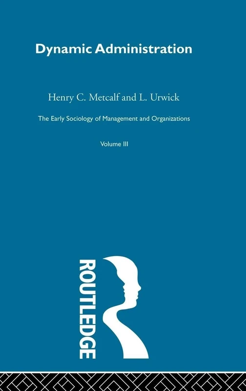 Dynamic Administration: The Collected Papers of Mary Parker Follett: 03 (Early Sociology of Management and Organizations)