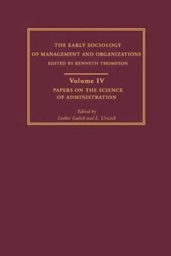 The Papers on the Science of Administration: Early Sociology of Management and Organizations: 4