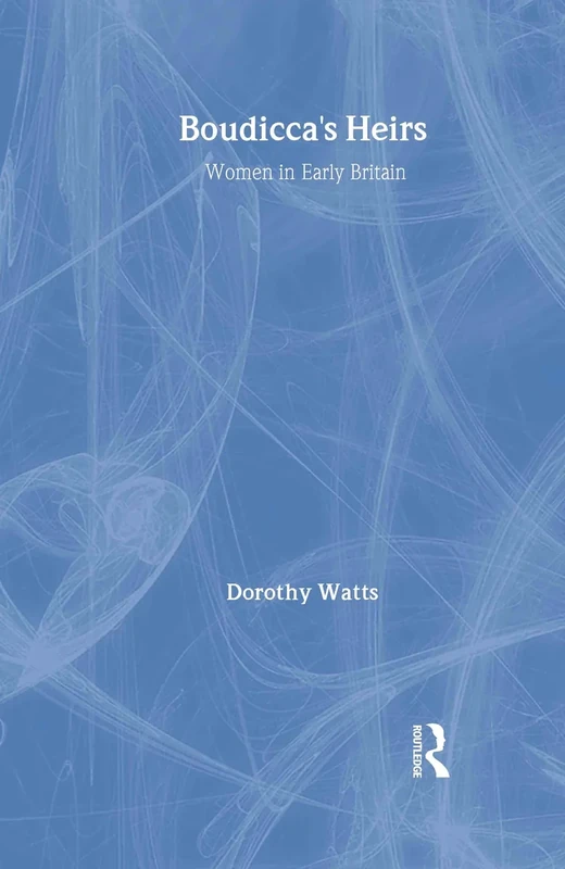 Boudicca's Heirs: Women in Early Britain