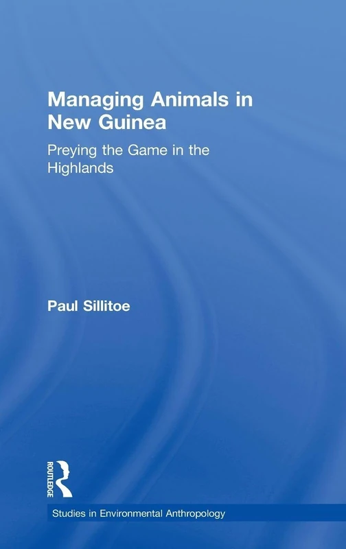 Managing Animals in New Guinea: Preying the Game in the Highlands: 7 (Studies in Environmental Anthropology)